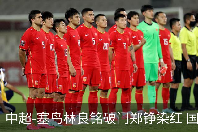 中超-塞鸟林良铭破门郑铮染红 国安2-0泰山取三连胜