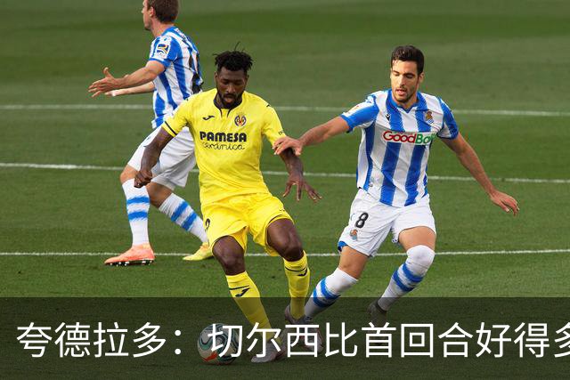 夸德拉多：切尔西比首回合好得多 我们要吸取教训