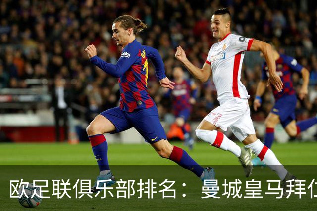 欧足联俱乐部排名：曼城皇马拜仁前3