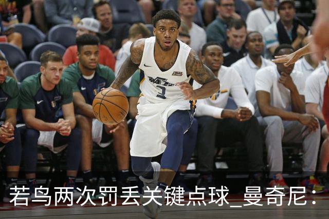 若鸟两次罚丢关键点球 曼奇尼：附加赛还是他主罚