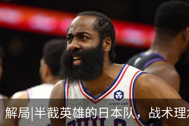 解局|半截英雄的日本队，战术理念成双刃剑，导致淘汰赛全败